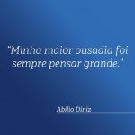 Abilio inspirava com suas frases: "Minha maior ousadia foi sempre pensar grande" (Foto: Instagram)